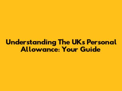 Understanding The UK's Personal Allowance: Your Guide