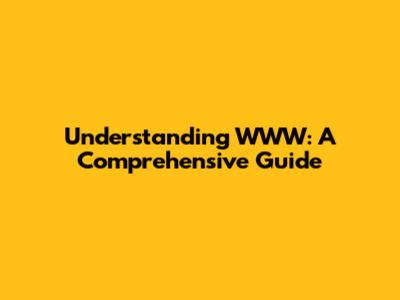 Understanding WWW: A Comprehensive Guide