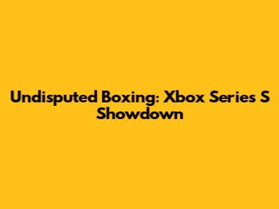 Undisputed Boxing: Xbox Series S Showdown