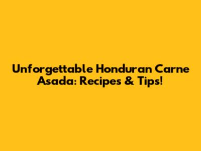 Unforgettable Honduran Carne Asada: Recipes & Tips!