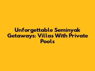 Unforgettable Seminyak Getaways: Villas With Private Pools