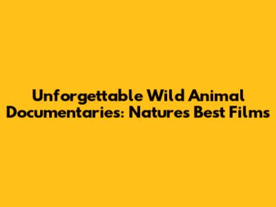 Unforgettable Wild Animal Documentaries: Nature's Best Films