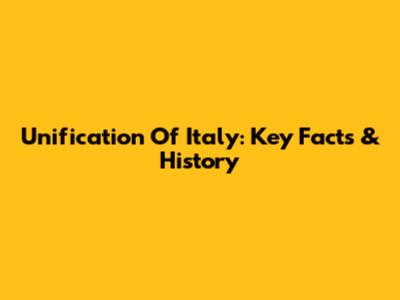 Unification Of Italy: Key Facts & History