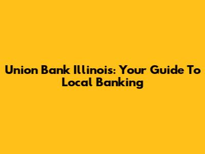 Union Bank Illinois: Your Guide To Local Banking