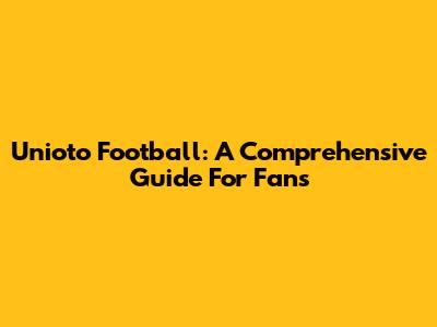 Unioto Football: A Comprehensive Guide For Fans