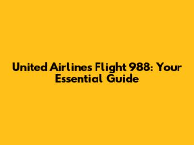 United Airlines Flight 988: Your Essential Guide