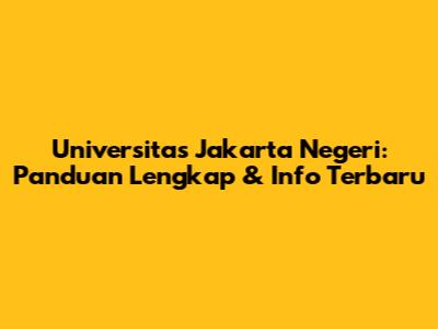 Universitas Jakarta Negeri: Panduan Lengkap & Info Terbaru