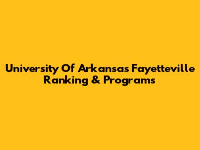 University Of Arkansas Fayetteville Ranking & Programs