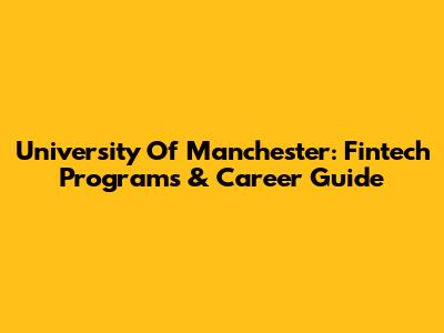 University Of Manchester: Fintech Programs & Career Guide