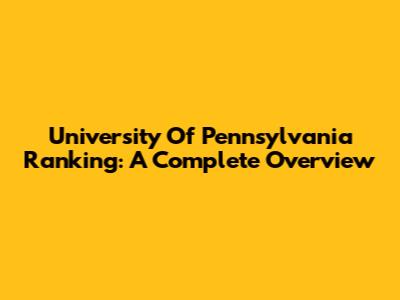 University Of Pennsylvania Ranking: A Complete Overview