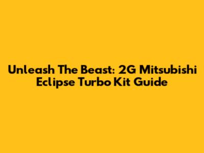 Unleash The Beast: 2G Mitsubishi Eclipse Turbo Kit Guide