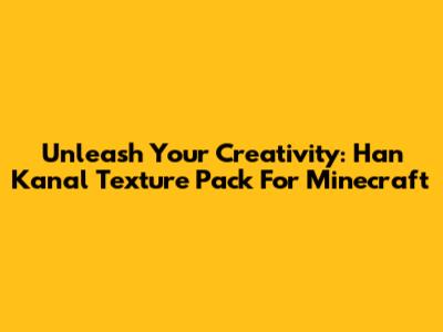 Unleash Your Creativity: Han Kanal Texture Pack For Minecraft