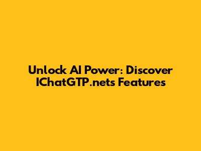 Unlock AI Power: Discover IChatGTP.net's Features