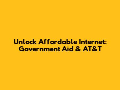 Unlock Affordable Internet: Government Aid & AT&T
