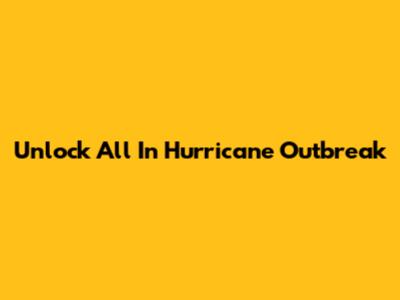 Unlock All In Hurricane Outbreak