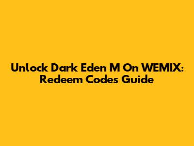 Unlock Dark Eden M On WEMIX: Redeem Codes Guide