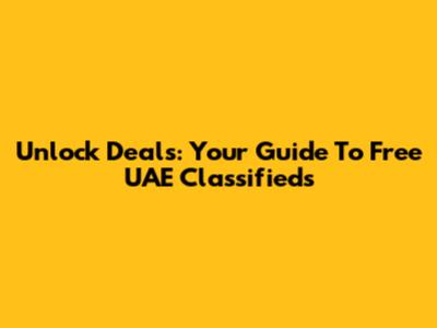 Unlock Deals: Your Guide To Free UAE Classifieds