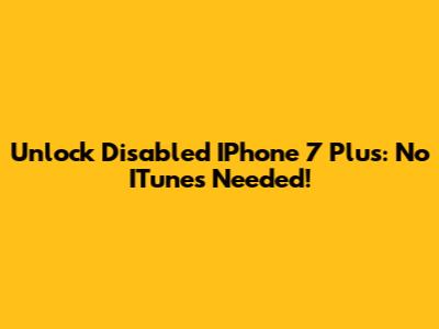 Unlock Disabled IPhone 7 Plus: No ITunes Needed!