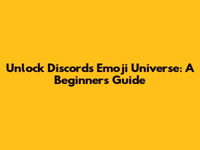 Unlock Discord's Emoji Universe: A Beginner's Guide