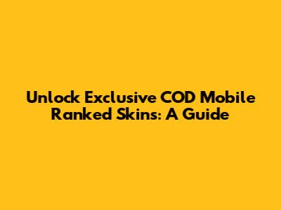 Unlock Exclusive COD Mobile Ranked Skins: A Guide