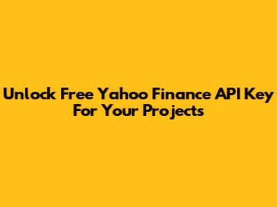 Unlock Free Yahoo Finance API Key For Your Projects