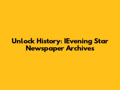 Unlock History: IEvening Star Newspaper Archives