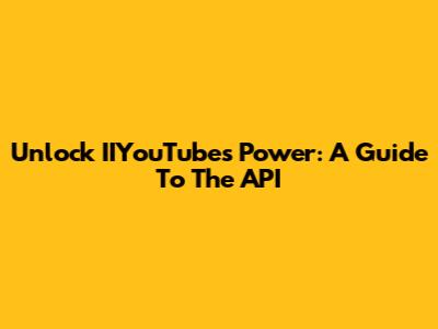 Unlock IIYouTube's Power: A Guide To The API