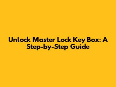 Unlock Master Lock Key Box: A Step-by-Step Guide