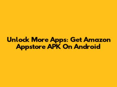 Unlock More Apps: Get Amazon Appstore APK On Android