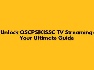 Unlock OSCPSIKISSC TV Streaming: Your Ultimate Guide