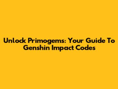 Unlock Primogems: Your Guide To Genshin Impact Codes
