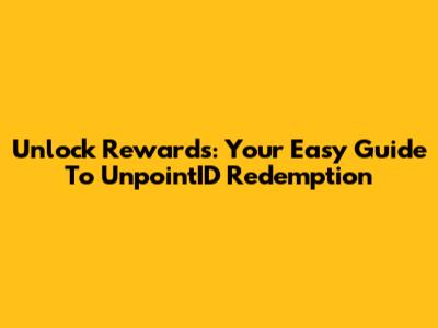 Unlock Rewards: Your Easy Guide To UnpointID Redemption