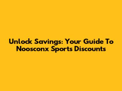 Unlock Savings: Your Guide To Noosconx Sports Discounts