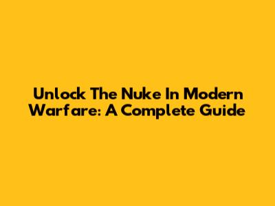 Unlock The Nuke In Modern Warfare: A Complete Guide