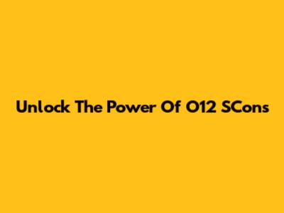Unlock The Power Of O12 SCons