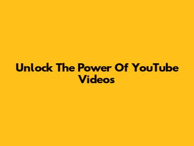 Unlock The Power Of YouTube Videos