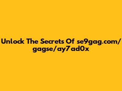 Unlock The Secrets Of 'se9gag.com/gagse/ay7ad0x'