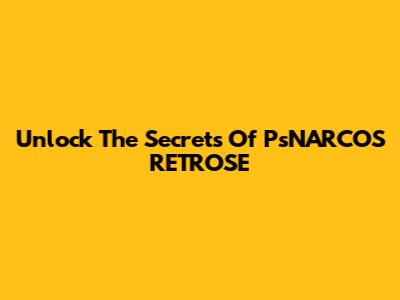 Unlock The Secrets Of PsNARCOS RETROSE