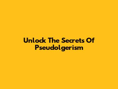 Unlock The Secrets Of Pseudolgerism