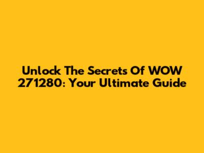 Unlock The Secrets Of WOW 271280: Your Ultimate Guide