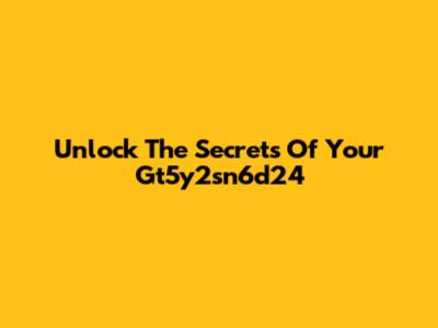 Unlock The Secrets Of Your Gt5y2sn6d24