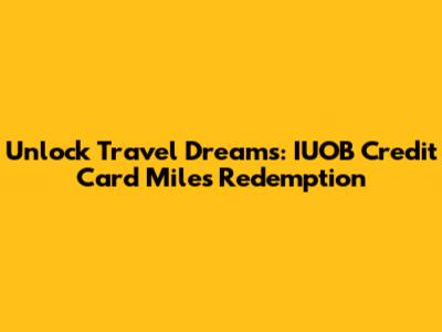 Unlock Travel Dreams: IUOB Credit Card Miles Redemption