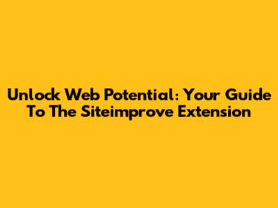 Unlock Web Potential: Your Guide To The Siteimprove Extension