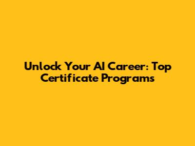 Unlock Your AI Career: Top Certificate Programs