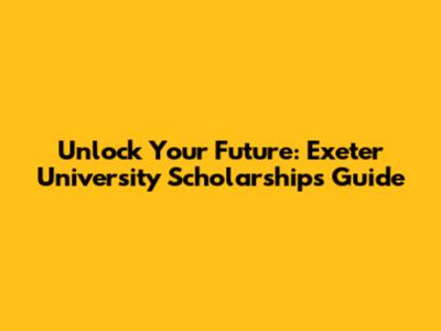 Unlock Your Future: Exeter University Scholarships Guide