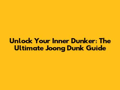 Unlock Your Inner Dunker: The Ultimate Joong Dunk Guide