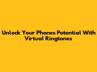Unlock Your Phone's Potential With Virtual Ringtones