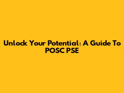 Unlock Your Potential: A Guide To POSC PSE