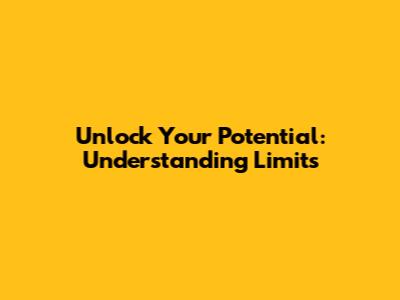 Unlock Your Potential: Understanding Limits
