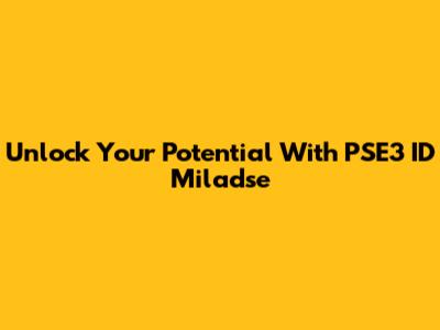 Unlock Your Potential With PSE3 ID Miladse